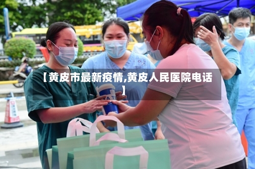 【黄皮市最新疫情,黄皮人民医院电话】-第2张图片