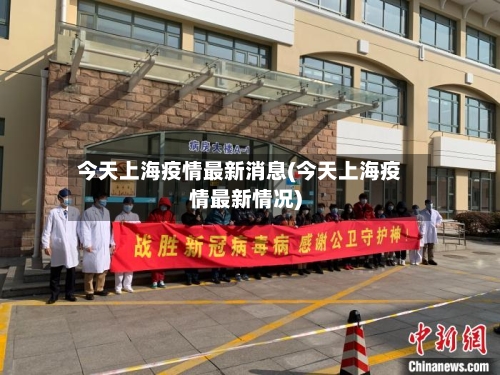 今天上海疫情最新消息(今天上海疫情最新情况)-第1张图片