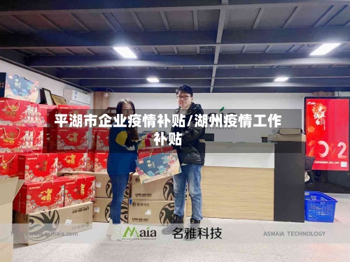 平湖市企业疫情补贴/湖州疫情工作补贴-第2张图片