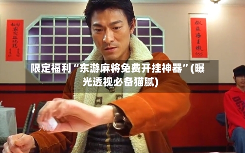 限定福利“东游麻将免费开挂神器”(曝光透视必备猫腻)-第1张图片