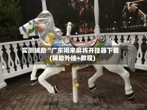 实测辅助“广东闲来麻将开挂器下载(辅助外挂+教程)-第1张图片