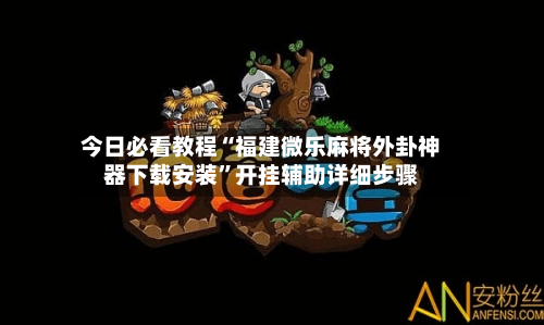 今日必看教程“福建微乐麻将外卦神器下载安装”开挂辅助详细步骤-第2张图片