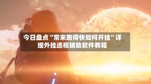今日盘点“常来跑得快如何开挂	”详细外挂透视辅助软件教程-第1张图片