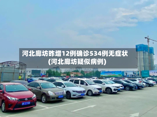 河北廊坊昨增12例确诊534例无症状(河北廊坊疑似病例)-第1张图片