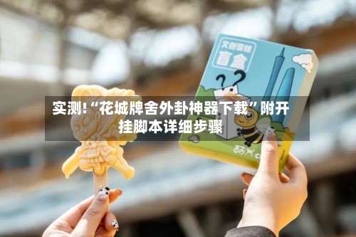 实测!“花城牌舍外卦神器下载	”附开挂脚本详细步骤-第1张图片