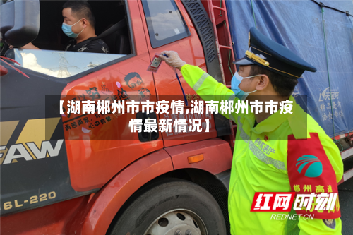 【湖南郴州市市疫情,湖南郴州市市疫情最新情况】-第1张图片