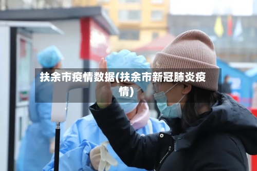 扶余市疫情数据(扶余市新冠肺炎疫情)-第1张图片