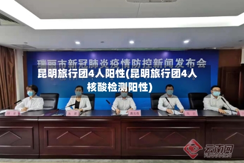 昆明旅行团4人阳性(昆明旅行团4人核酸检测阳性)-第2张图片