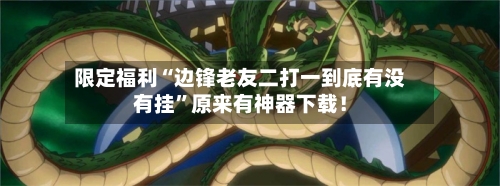 限定福利“边锋老友二打一到底有没有挂”原来有神器下载！-第1张图片