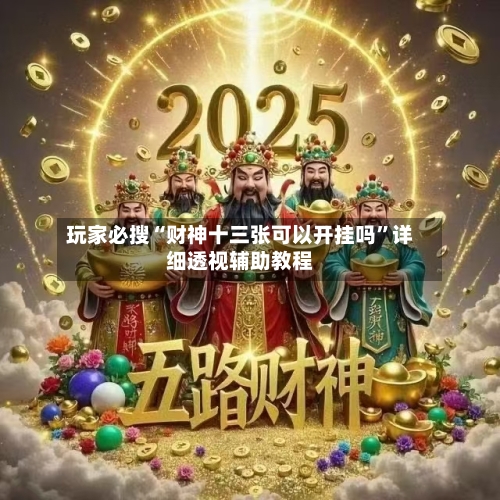 玩家必搜“财神十三张可以开挂吗	”详细透视辅助教程-第2张图片