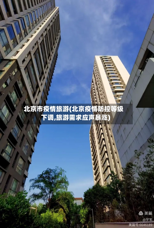 北京市疫情旅游(北京疫情防控等级下调,旅游需求应声暴涨)-第3张图片