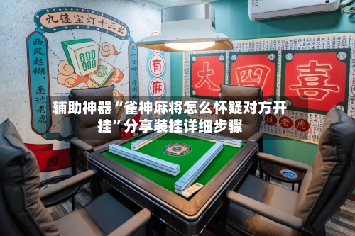 辅助神器“雀神麻将怎么怀疑对方开挂”分享装挂详细步骤-第1张图片