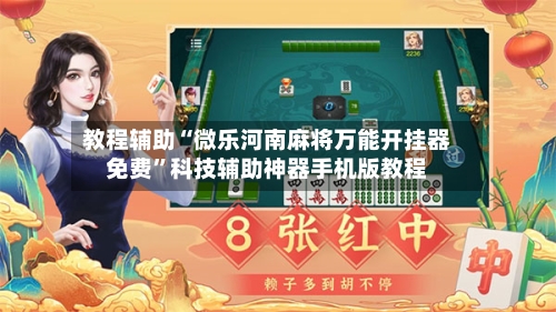 教程辅助“微乐河南麻将万能开挂器免费	”科技辅助神器手机版教程-第1张图片
