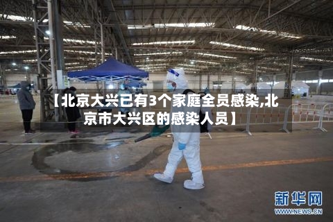 【北京大兴已有3个家庭全员感染,北京市大兴区的感染人员】-第3张图片