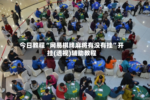 今日教程“网易棋牌麻将有没有挂”开挂(透视)辅助教程-第1张图片