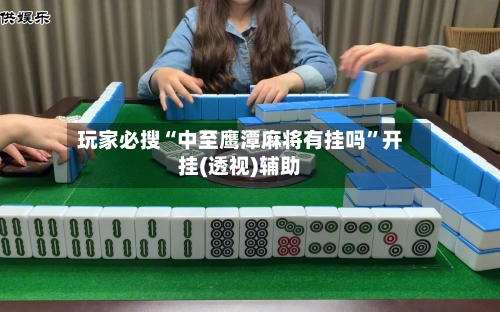 玩家必搜“中至鹰潭麻将有挂吗	”开挂(透视)辅助-第2张图片
