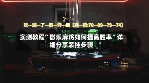 实测教程”微乐麻将如何提高胜率	”详细分享装挂步骤-第2张图片