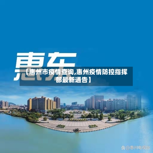 【惠州市疫情查询,惠州疫情防控指挥部最新通告】-第1张图片
