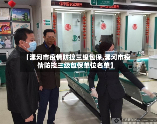 【漯河市疫情防控三级包保,漯河市疫情防控三级包保单位名单】-第3张图片