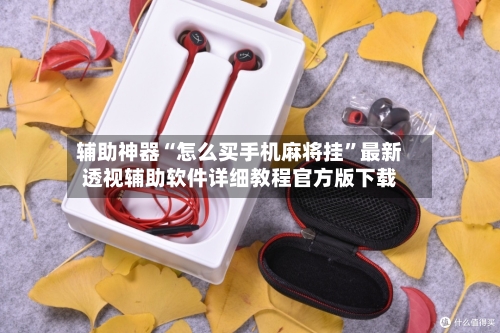 辅助神器“怎么买手机麻将挂	”最新透视辅助软件详细教程官方版下载-第1张图片