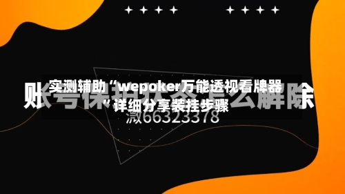实测辅助“wepoker万能透视看牌器”详细分享装挂步骤-第2张图片