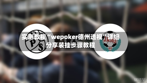 实测教程“wepoker德州透视”详细分享装挂步骤教程-第2张图片
