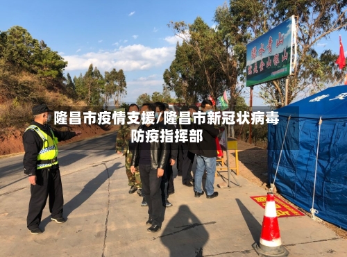 隆昌市疫情支援/隆昌市新冠状病毒防疫指挥部-第3张图片