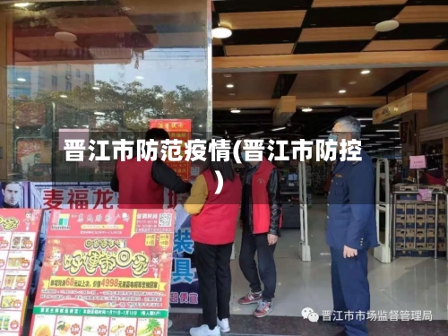 晋江市防范疫情(晋江市防控)-第1张图片