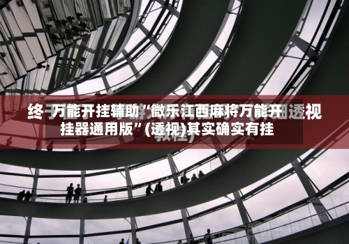 万能开挂辅助“微乐江西麻将万能开挂器通用版	”(透视)其实确实有挂-第1张图片