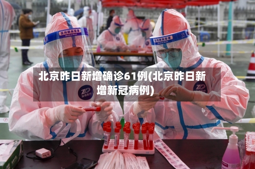 北京昨日新增确诊61例(北京昨日新增新冠病例)-第1张图片