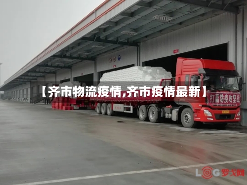 【齐市物流疫情,齐市疫情最新】-第1张图片