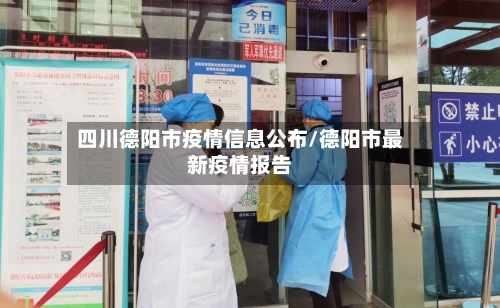 四川德阳市疫情信息公布/德阳市最新疫情报告-第1张图片