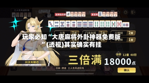 玩家必知“大唐麻将外卦神器免费版”(透视)其实确实有挂-第1张图片