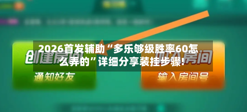 2026首发辅助“多乐够级胜率60怎么弄的”详细分享装挂步骤!-第1张图片