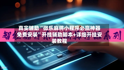 真实辅助“微乐麻将小程序必赢神器免费安装”开挂辅助脚本+详细开挂安装教程-第1张图片