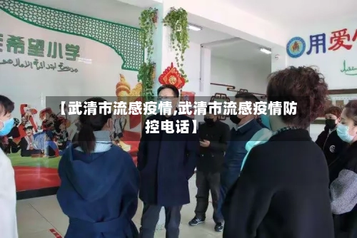 【武清市流感疫情,武清市流感疫情防控电话】-第1张图片