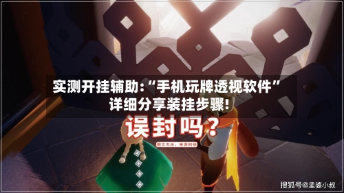 实测开挂辅助:“手机玩牌透视软件”详细分享装挂步骤!-第3张图片