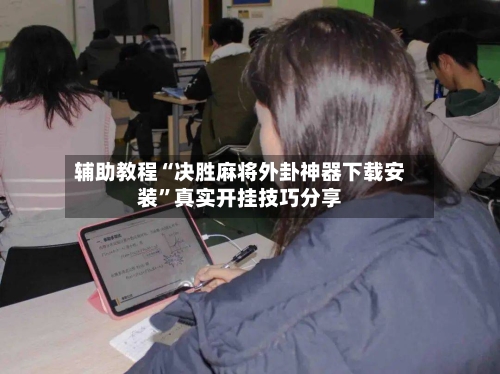 辅助教程“决胜麻将外卦神器下载安装”真实开挂技巧分享-第1张图片