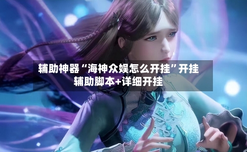 辅助神器“海神众娱怎么开挂	”开挂辅助脚本+详细开挂-第1张图片
