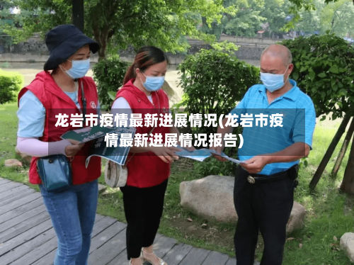 龙岩市疫情最新进展情况(龙岩市疫情最新进展情况报告)-第2张图片