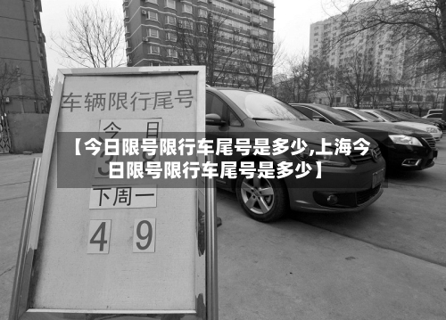 【今日限号限行车尾号是多少,上海今日限号限行车尾号是多少】-第1张图片