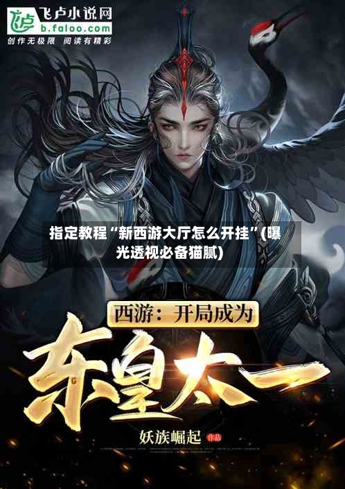 指定教程“新西游大厅怎么开挂	”(曝光透视必备猫腻)-第2张图片