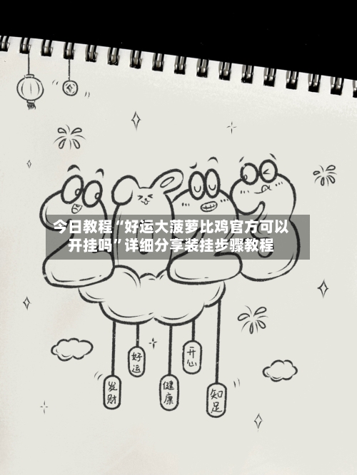 今日教程“好运大菠萝比鸡官方可以开挂吗”详细分享装挂步骤教程-第1张图片