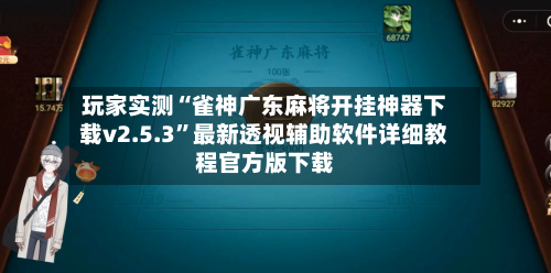 玩家实测“雀神广东麻将开挂神器下载v2.5.3	”最新透视辅助软件详细教程官方版下载-第1张图片