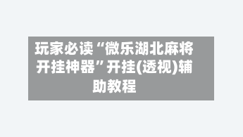 玩家必读“微乐湖北麻将开挂神器	”开挂(透视)辅助教程-第2张图片