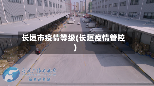 长垣市疫情等级(长垣疫情管控)-第1张图片