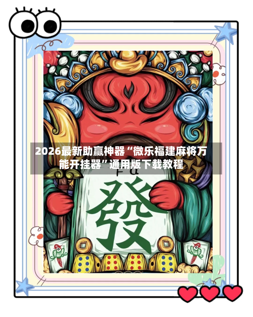 2026最新助赢神器“微乐福建麻将万能开挂器”通用版下载教程-第3张图片