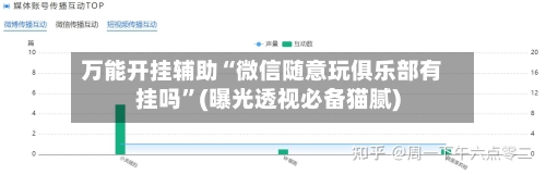 万能开挂辅助“微信随意玩俱乐部有挂吗”(曝光透视必备猫腻)-第1张图片