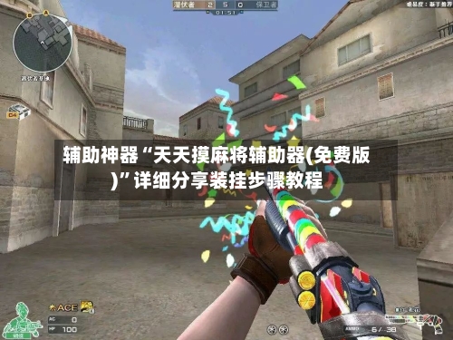 辅助神器“天天摸麻将辅助器(免费版)	”详细分享装挂步骤教程-第2张图片