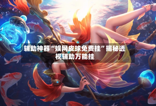 辅助神器“娱网皮球免费挂”揭秘透视辅助万能挂-第1张图片